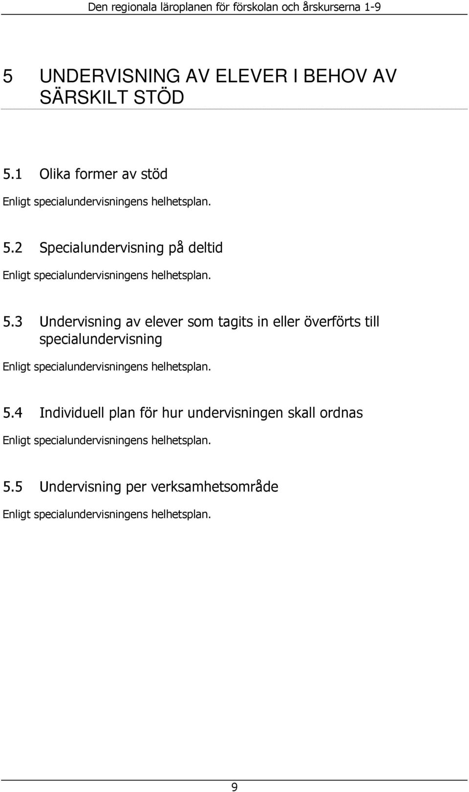 2 Specialundervisning på deltid Enligt specialundervisningens helhetsplan. 5.