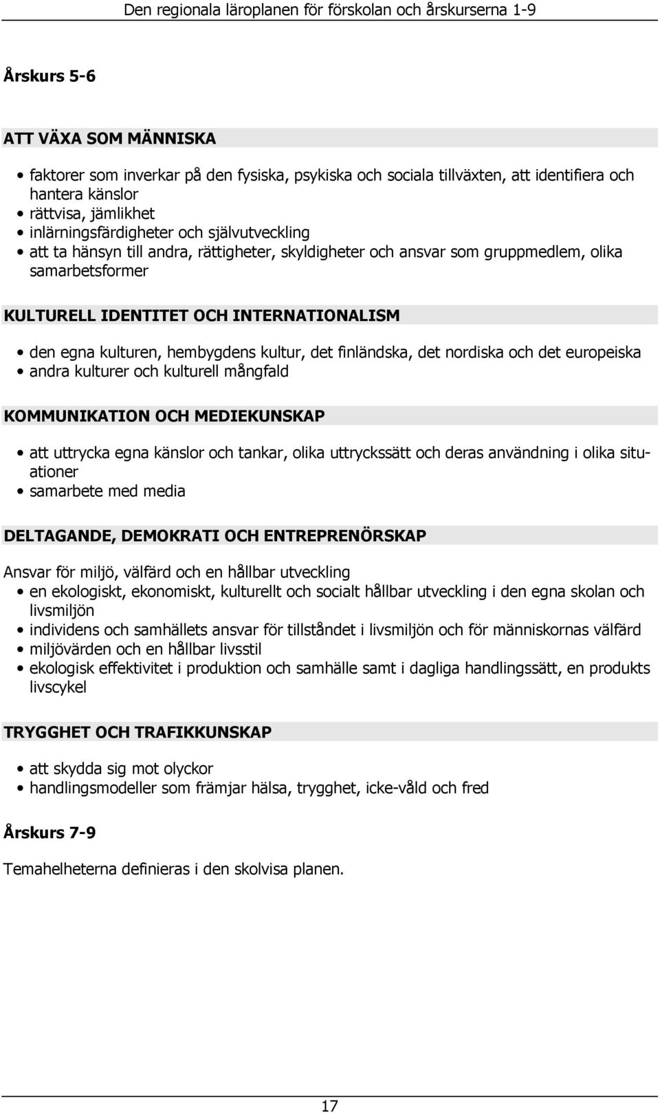 INTERNATIONALISM den egna kulturen, hembygdens kultur, det finländska, det nordiska och det europeiska andra kulturer och kulturell mångfald KOMMUNIKATION OCH MEDIEKUNSKAP att uttrycka egna känslor