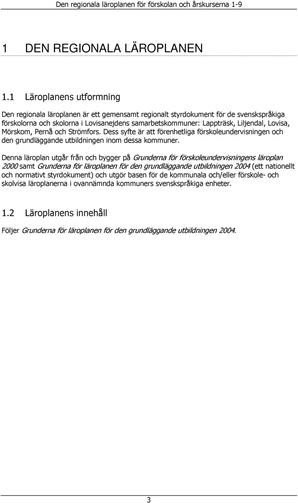 Lovisa, Mörskom, Pernå och Strömfors. Dess syfte är att förenhetliga förskoleundervisningen och den grundläggande utbildningen inom dessa kommuner.