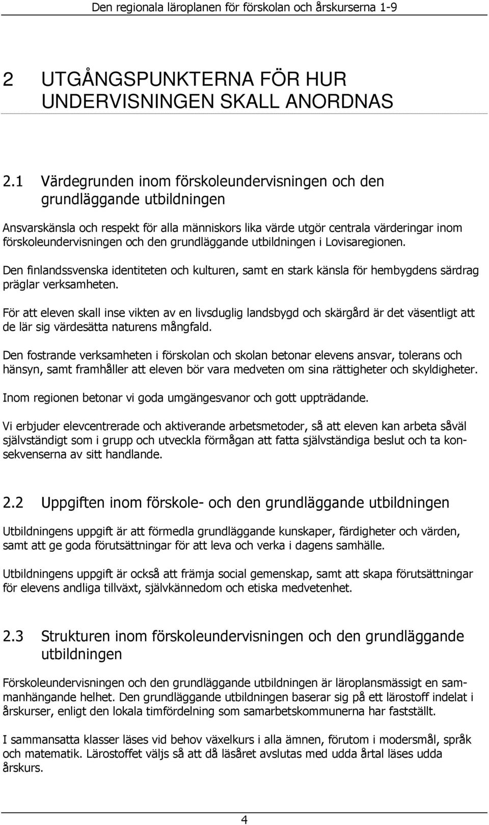 grundläggande utbildningen i Lovisaregionen. Den finlandssvenska identiteten och kulturen, samt en stark känsla för hembygdens särdrag präglar verksamheten.