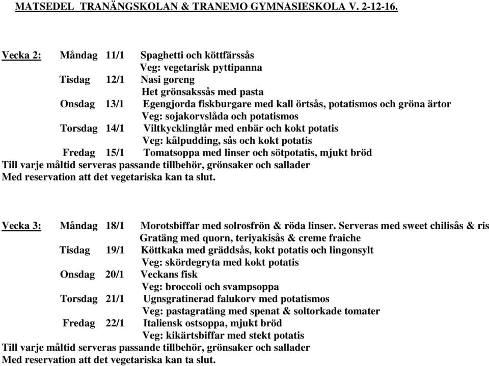 ärtor Veg: sojakorvslåda och potatismos Torsdag 14/1 Viltkycklinglår med enbär och kokt potatis Veg: kålpudding, sås och kokt potatis Fredag 15/1 Tomatsoppa med linser och sötpotatis, mjukt bröd