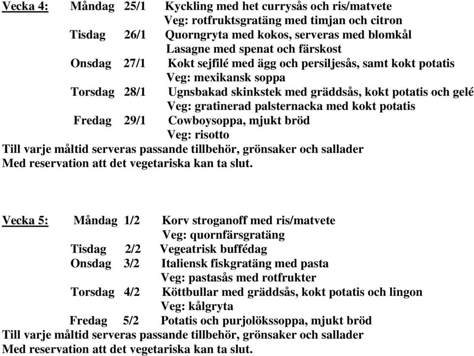 palsternacka med kokt potatis Fredag 29/1 Cowboysoppa, mjukt bröd Veg: risotto Vecka 5: Måndag 1/2 Korv stroganoff med ris/matvete Veg: quornfärsgratäng Tisdag 2/2 Vegeatrisk buffédag