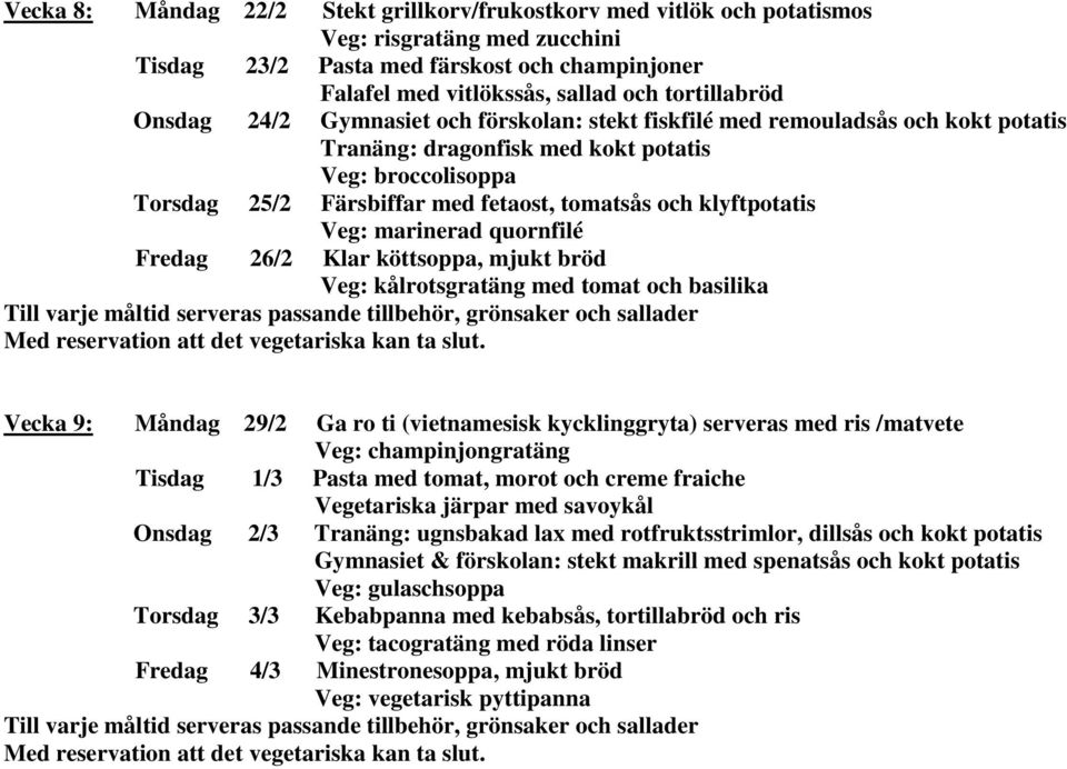 klyftpotatis Veg: marinerad quornfilé Fredag 26/2 Klar köttsoppa, mjukt bröd Veg: kålrotsgratäng med tomat och basilika Vecka 9: Måndag 29/2 Ga ro ti (vietnamesisk kycklinggryta) serveras med ris