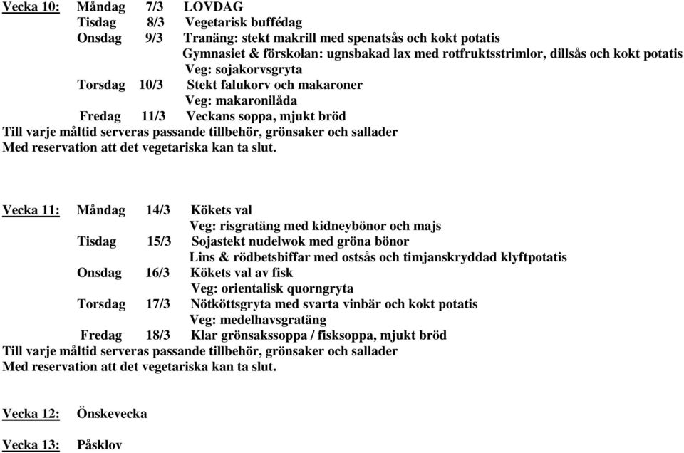 risgratäng med kidneybönor och majs Tisdag 15/3 Sojastekt nudelwok med gröna bönor Lins & rödbetsbiffar med ostsås och timjanskryddad klyftpotatis Onsdag 16/3 Kökets val av fisk Veg: