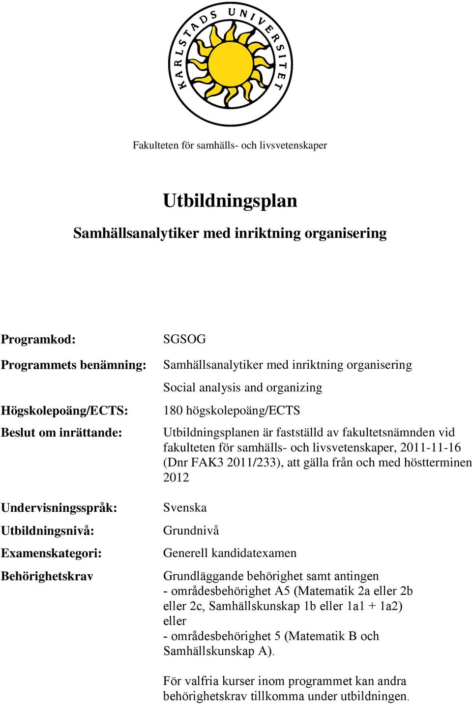 fastställd av fakultetsnämnden vid fakulteten för samhälls- och livsvetenskaper, 2011-11-16 (Dnr FAK3 2011/233), att gälla från och med höstterminen 2012 Svenska Grundnivå Generell kandidatexamen