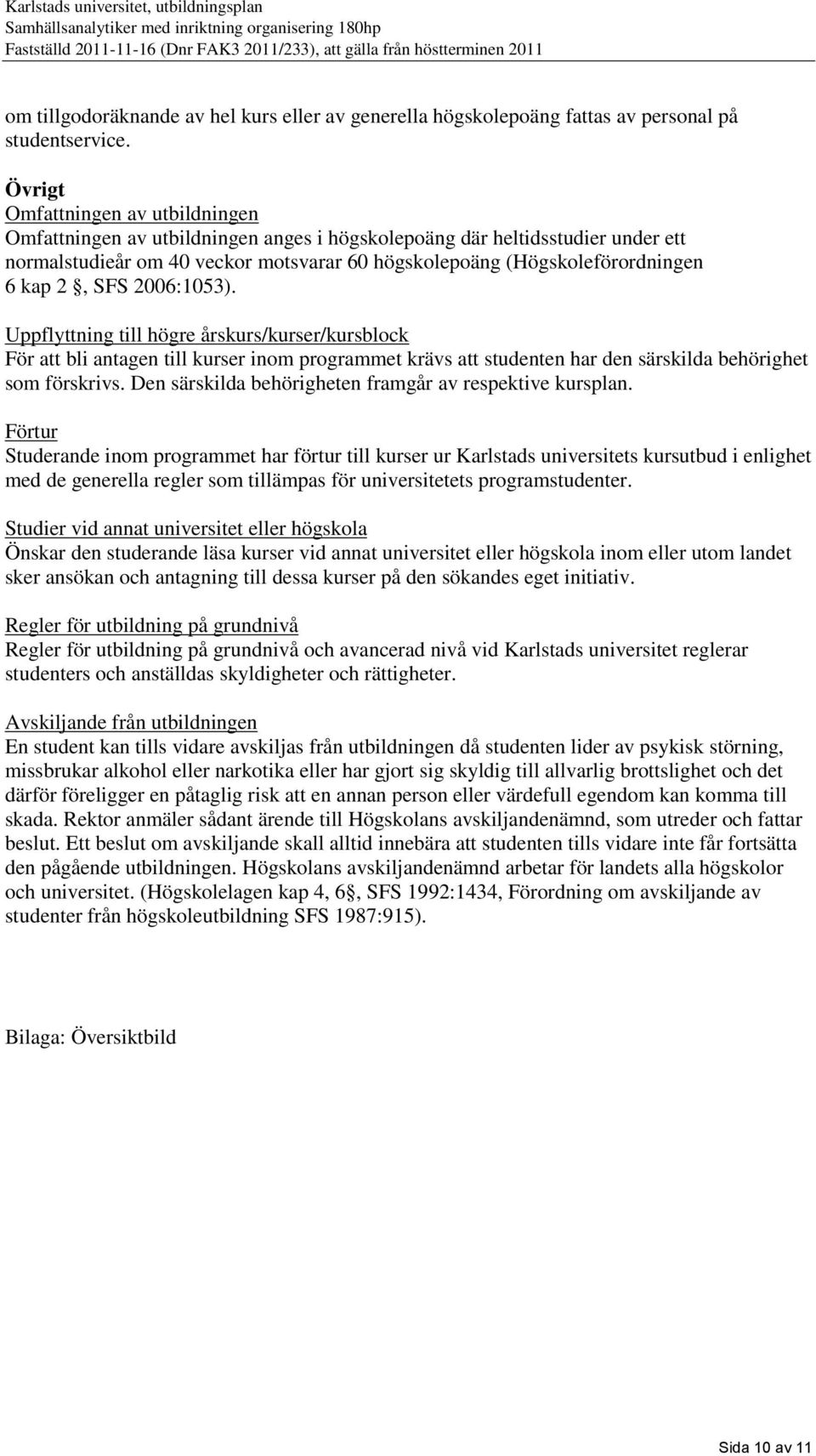 2, SFS 2006:1053). Uppflyttning till högre årskurs/kurser/kursblock För att bli antagen till kurser inom programmet krävs att studenten har den särskilda behörighet som förskrivs.