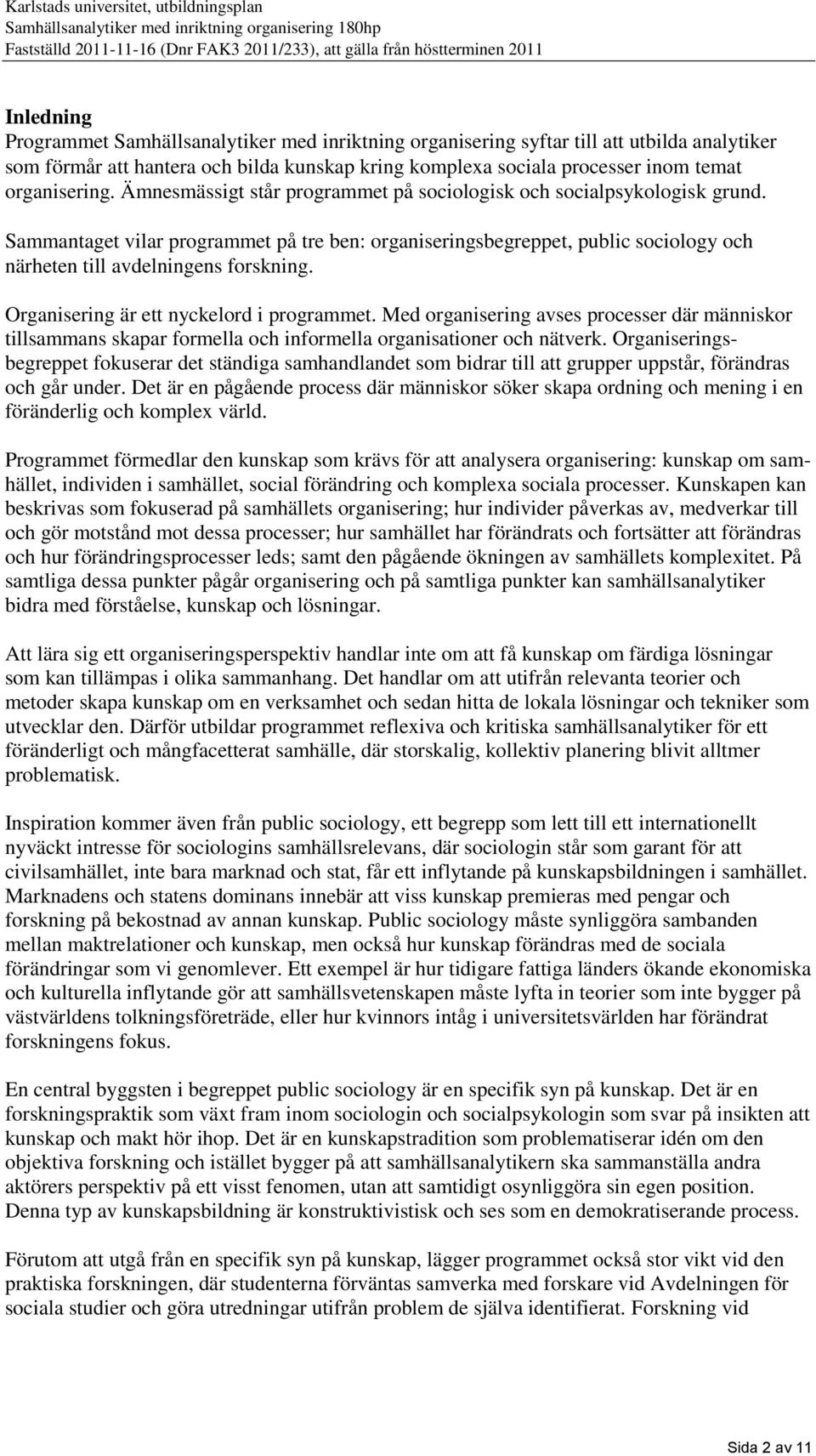 Sammantaget vilar programmet på tre ben: organiseringsbegreppet, public sociology och närheten till avdelningens forskning. Organisering är ett nyckelord i programmet.