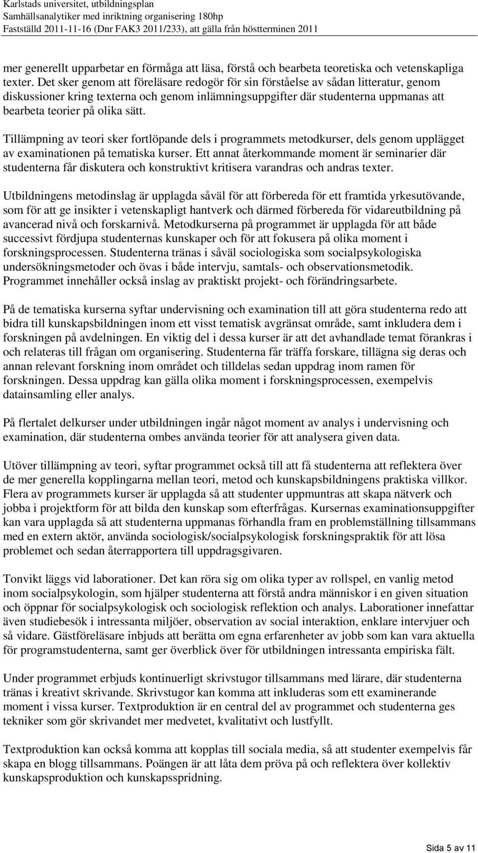 sätt. Tillämpning av teori sker fortlöpande dels i programmets metodkurser, dels genom upplägget av examinationen på tematiska kurser.