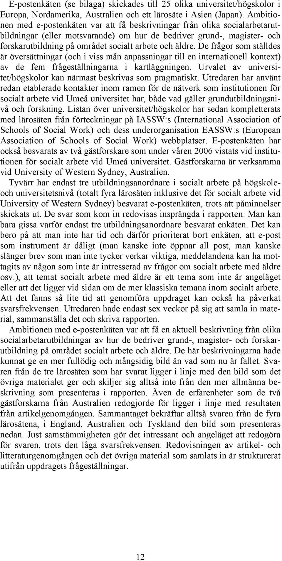 äldre. De frågor som ställdes är översättningar (och i viss mån anpassningar till en internationell kontext) av de fem frågeställningarna i kartläggningen.