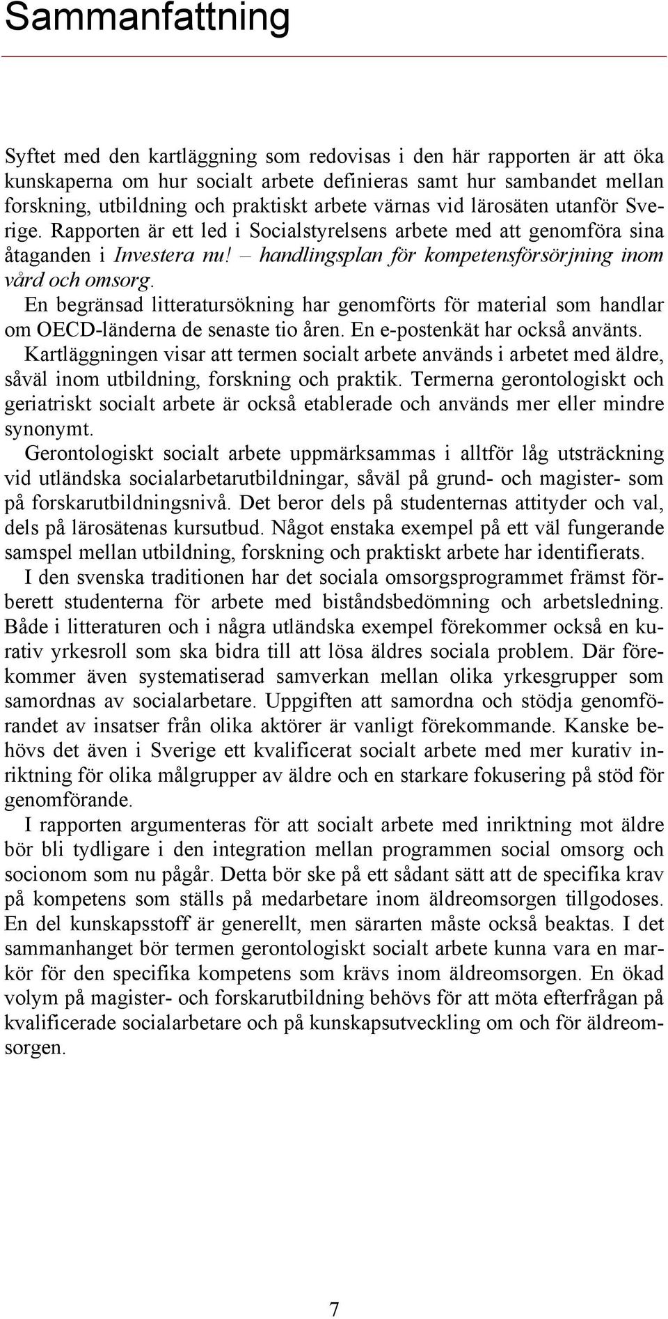 handlingsplan för kompetensförsörjning inom vård och omsorg. En begränsad litteratursökning har genomförts för material som handlar om OECD-länderna de senaste tio åren.