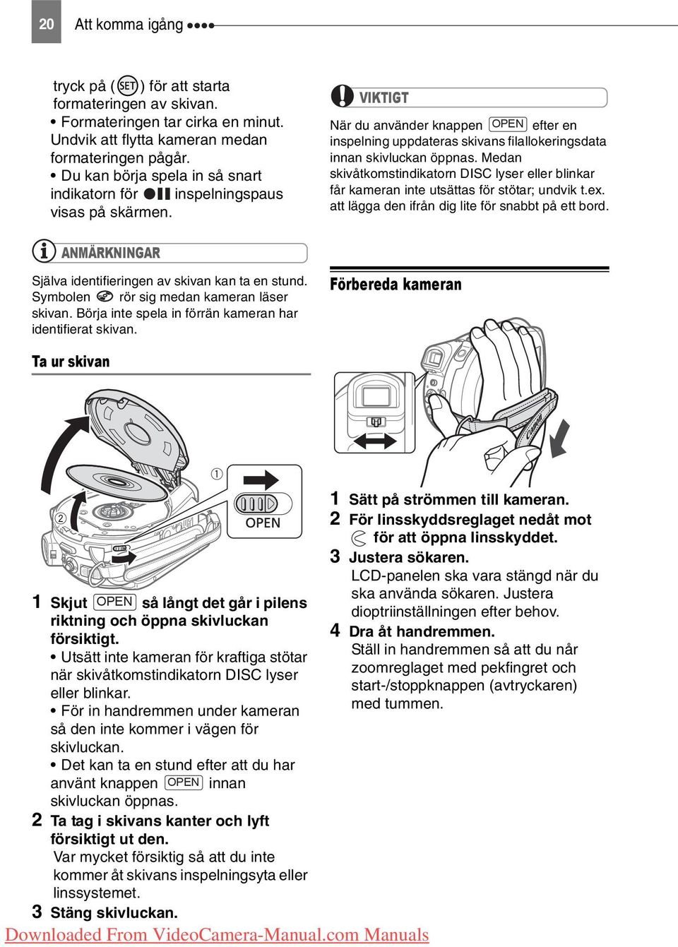 Medan skivåtkomstindikatorn DISC lyser eller blinkar får kameran inte utsättas för stötar; undvik t.ex. att lägga den ifrån dig lite för snabbt på ett bord.