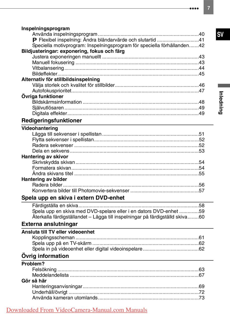 ..45 Alternativ för stillbildsinspelning Välja storlek och kvalitet för stillbilder...46 Autofokusprioritet...47 Övriga funktioner Bildskärmsinformation...48 Självutlösaren...49 Digitala effekter.