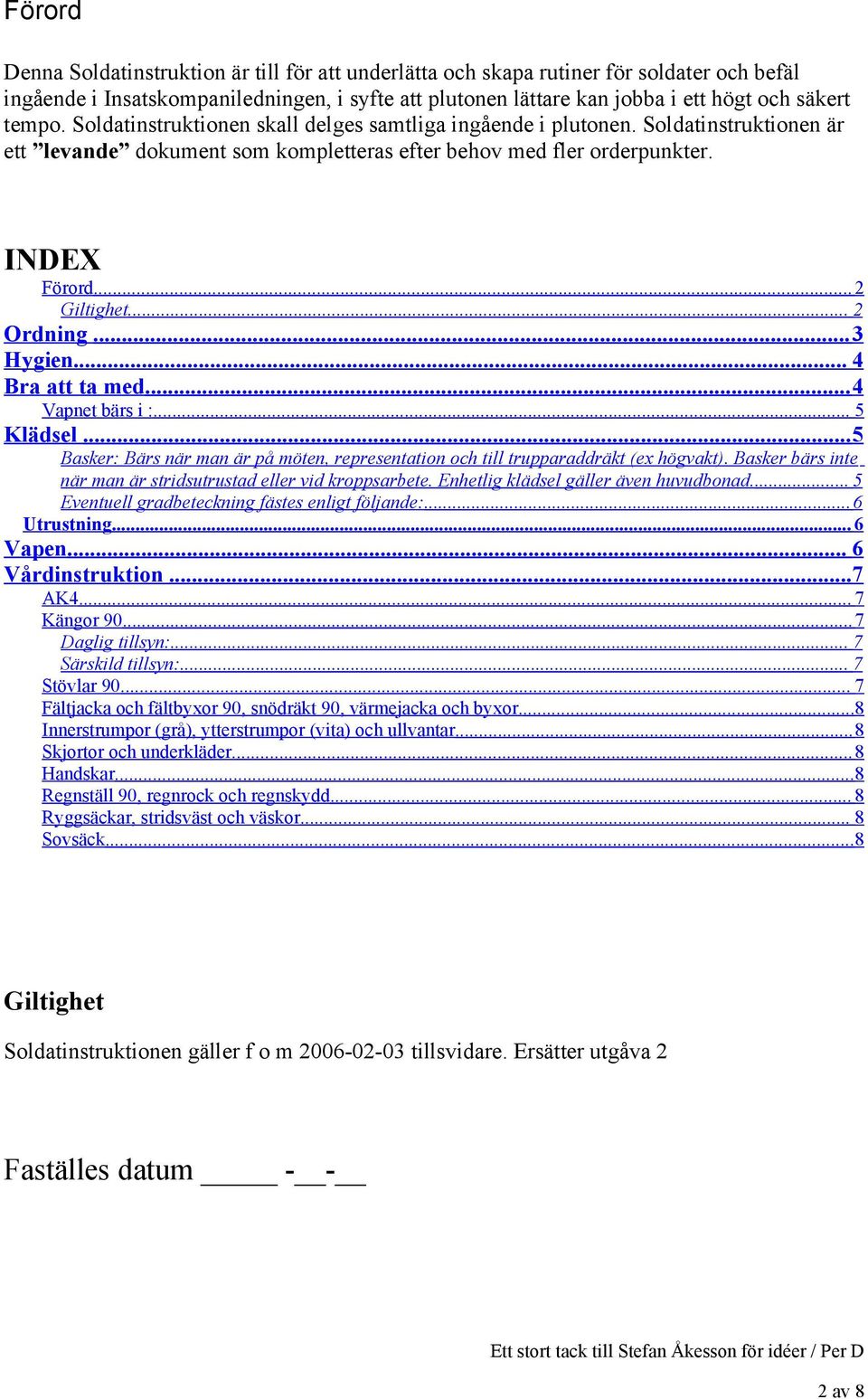 .. 2 Ordning...3 Hygien... 4 Bra att ta med...4 Vapnet bärs i :... 5 Klädsel...5 Basker: Bärs när man är på möten, representation och till trupparaddräkt (ex högvakt).