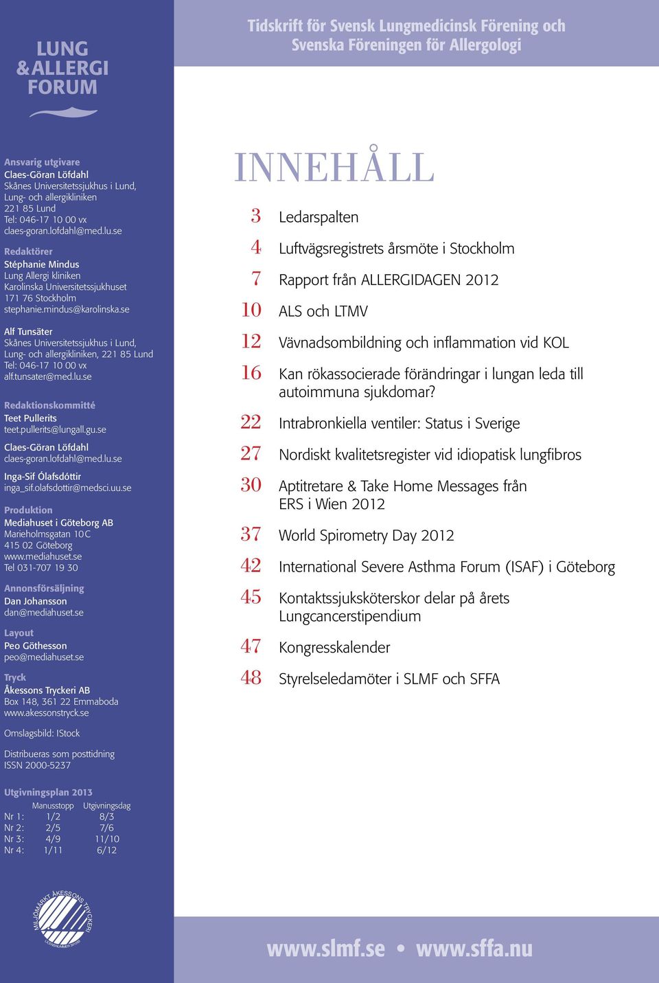 mindus@karolinska.se Alf Tunsäter Skånes Universitetssjukhus i Lund, Lung- och allergikliniken, 221 85 Lund Tel: 046-17 10 00 vx alf.tunsater@med.lu.se Redaktionskommitté Teet Pullerits teet.