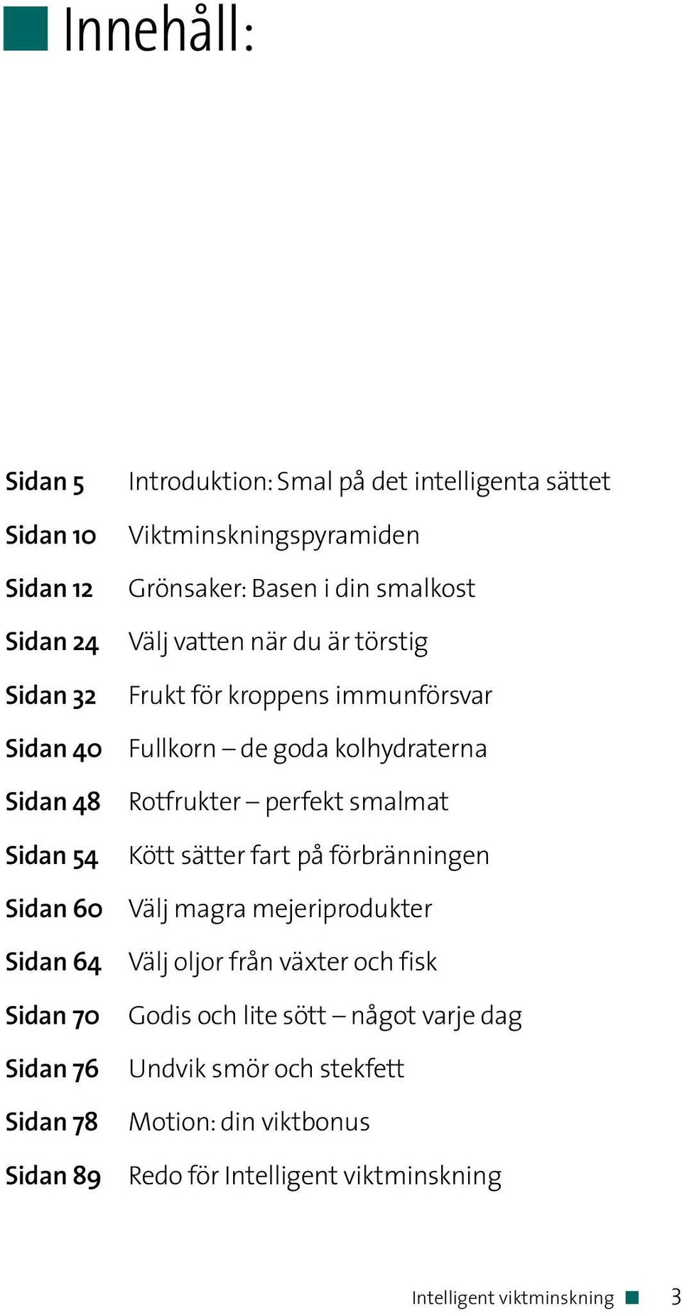 immunförsvar Fullkorn de goda kolhydraterna Rotfrukter perfekt smalmat Kött sätter fart på förbränningen Välj magra mejeriprodukter Välj oljor från