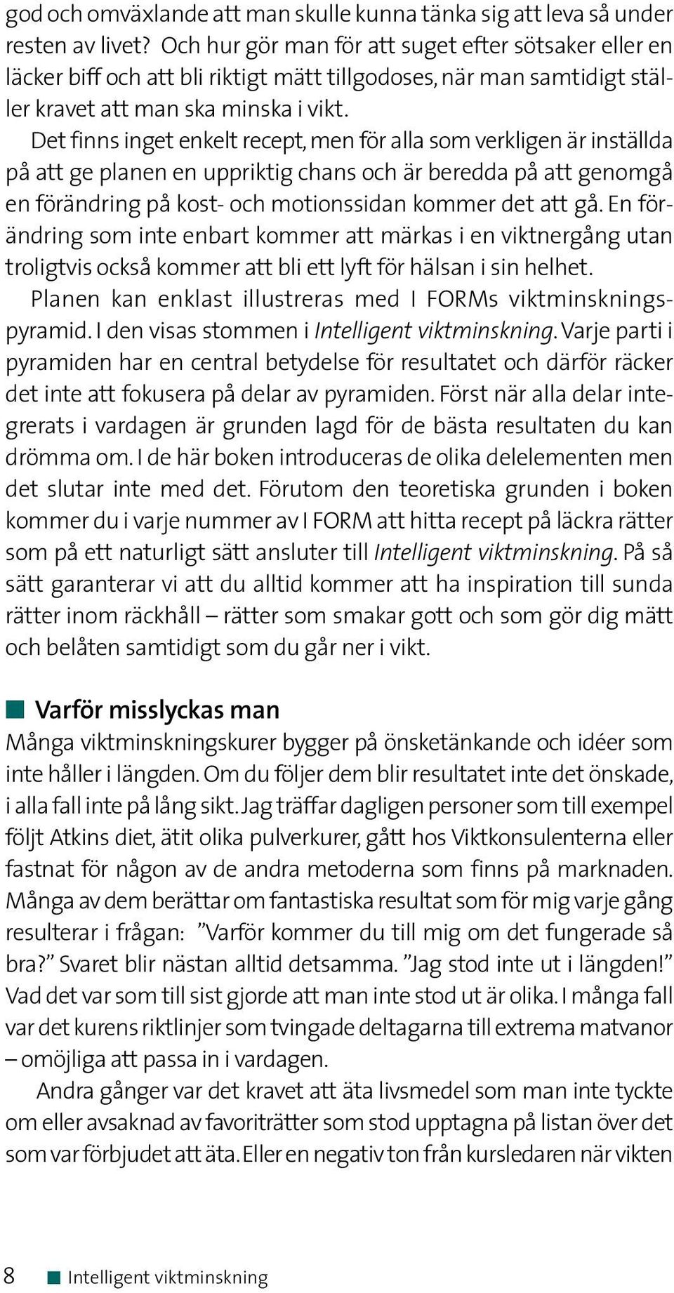 Det finns inget enkelt recept, men för alla som verkligen är inställda på att ge planen en uppriktig chans och är beredda på att genomgå en förändring på kost- och motionssidan kommer det att gå.