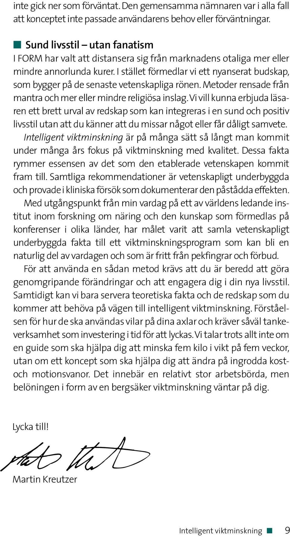 I stället förmedlar vi ett nyanserat budskap, som bygger på de senaste vetenskapliga rönen. Metoder rensade från mantra och mer eller mindre religiösa inslag.