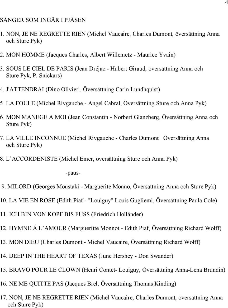 LA FOULE (Michel Rivgauche - Angel Cabral, Översättning Sture och Anna Pyk) 6. MON MANEGE A MOI (Jean Constantin - Norbert Glanzberg, Översättning Anna och Sture Pyk) 7.