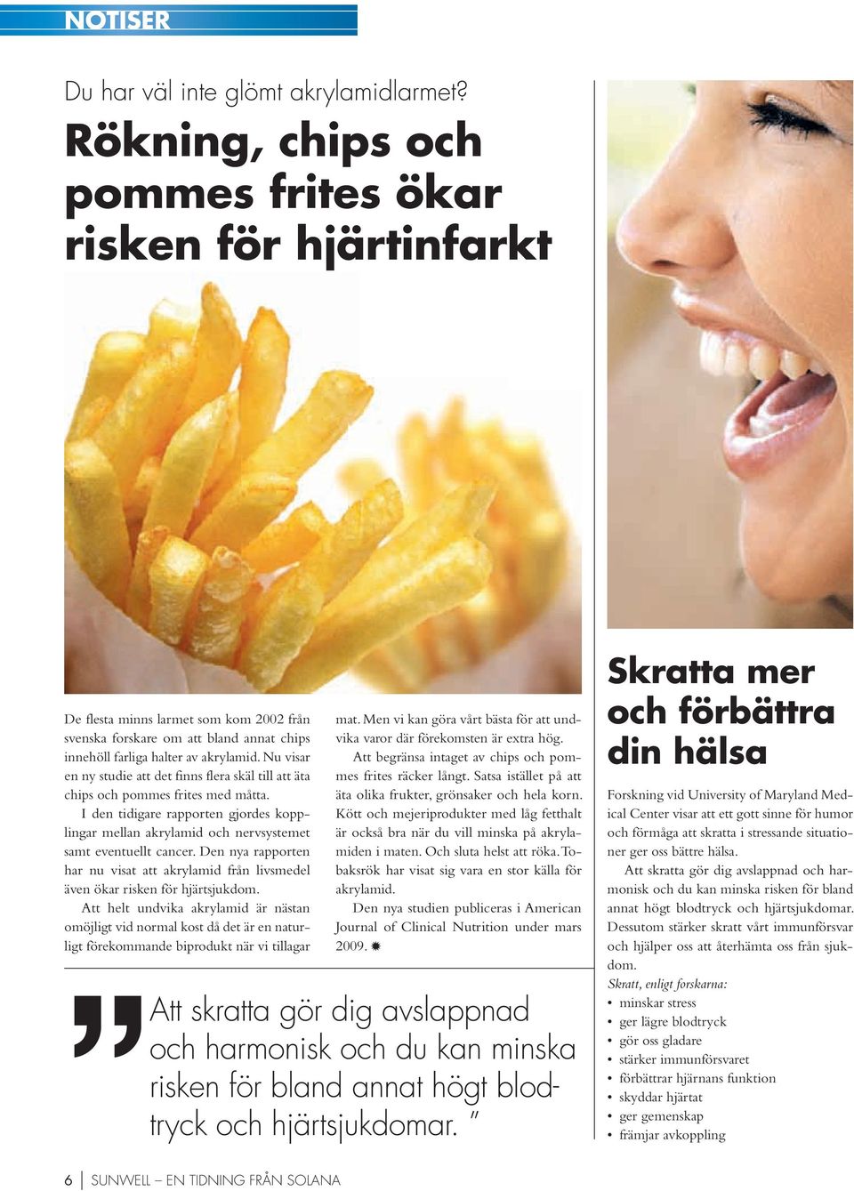 Nu visr en ny studie tt det finns fler skäl till tt ät chips och pommes frites med mått. I den tidigre rpporten gjordes kopplingr melln krylmid och nervsystemet smt eventuellt cncer.