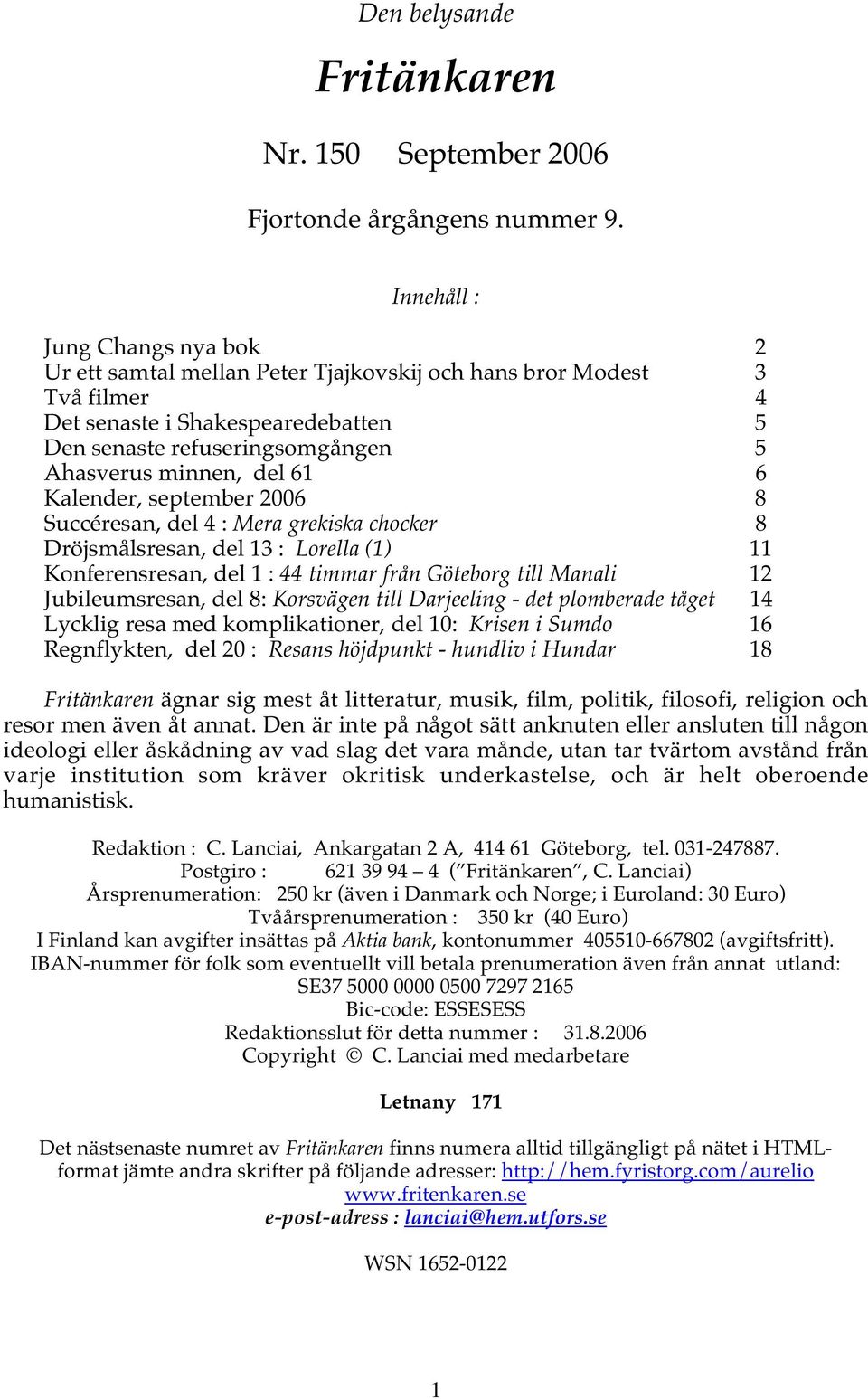 61 6 Kalender, september 2006 8 Succéresan, del 4 : Mera grekiska chocker 8 Dröjsmålsresan, del 13 : Lorella (1) 11 Konferensresan, del 1 : 44 timmar från Göteborg till Manali 12 Jubileumsresan, del