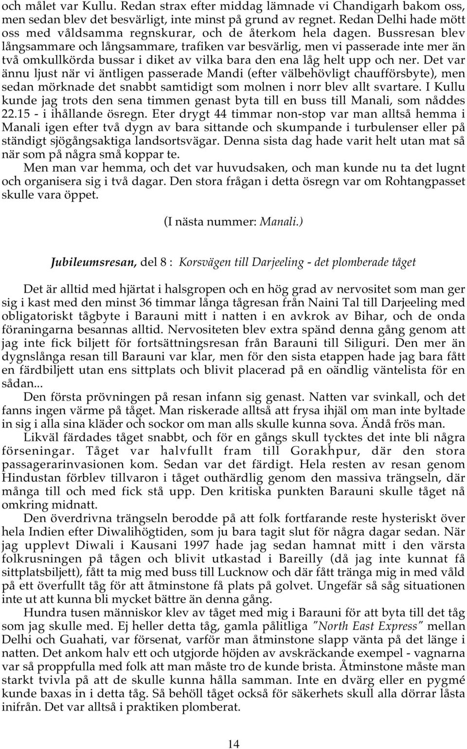 Bussresan blev långsammare och långsammare, trafiken var besvärlig, men vi passerade inte mer än två omkullkörda bussar i diket av vilka bara den ena låg helt upp och ner.