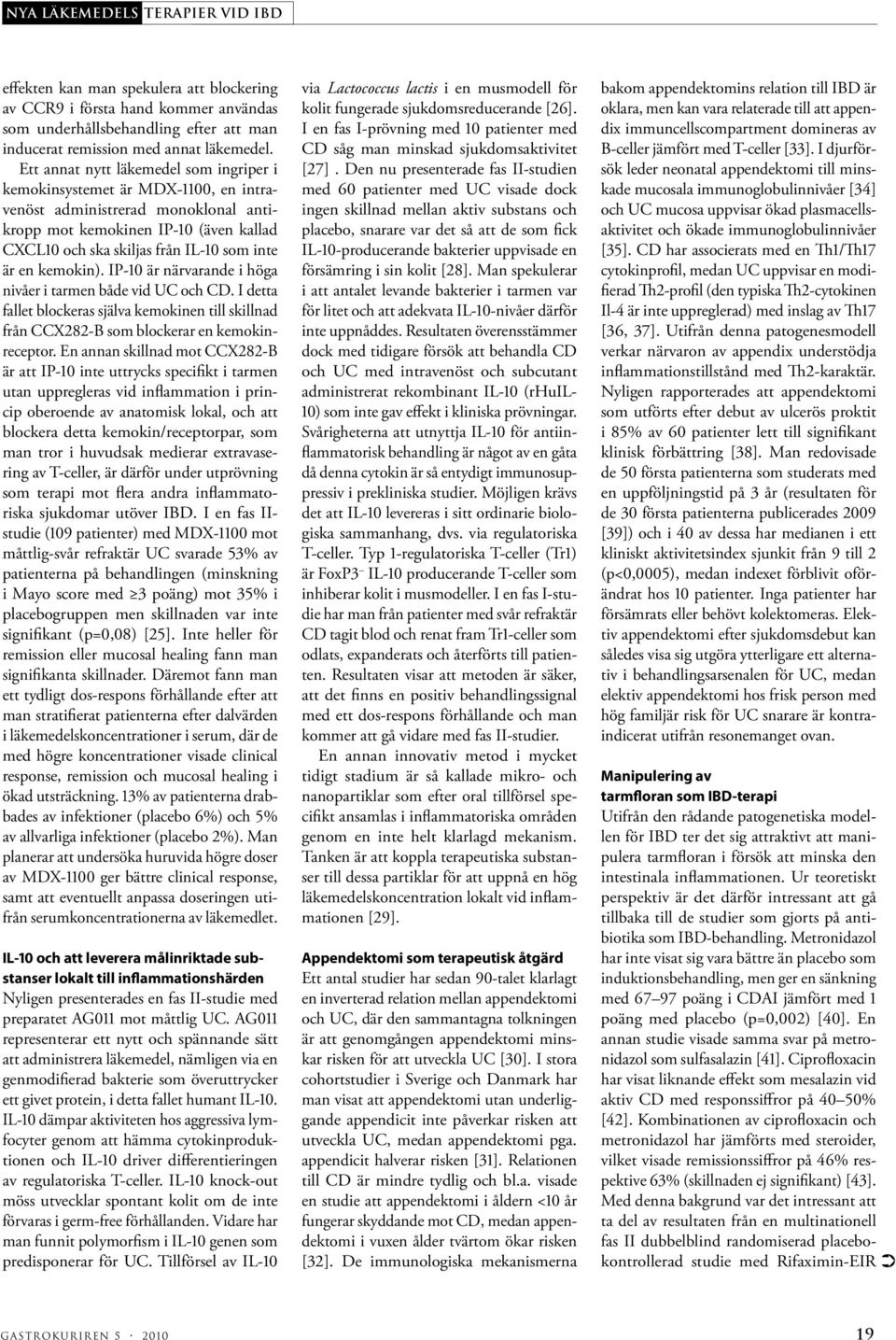 en kemokin). IP-10 är närvarande i höga nivåer i tarmen både vid UC och CD. I detta fallet blockeras själva kemokinen till skillnad från CCX282-B som blockerar en kemokinreceptor.