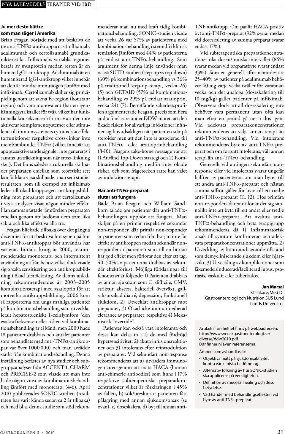 Adalimumab är en humaniserad IgG1-antikropp vilket innebär att den är mindre immunogen jämfört med infliximab.