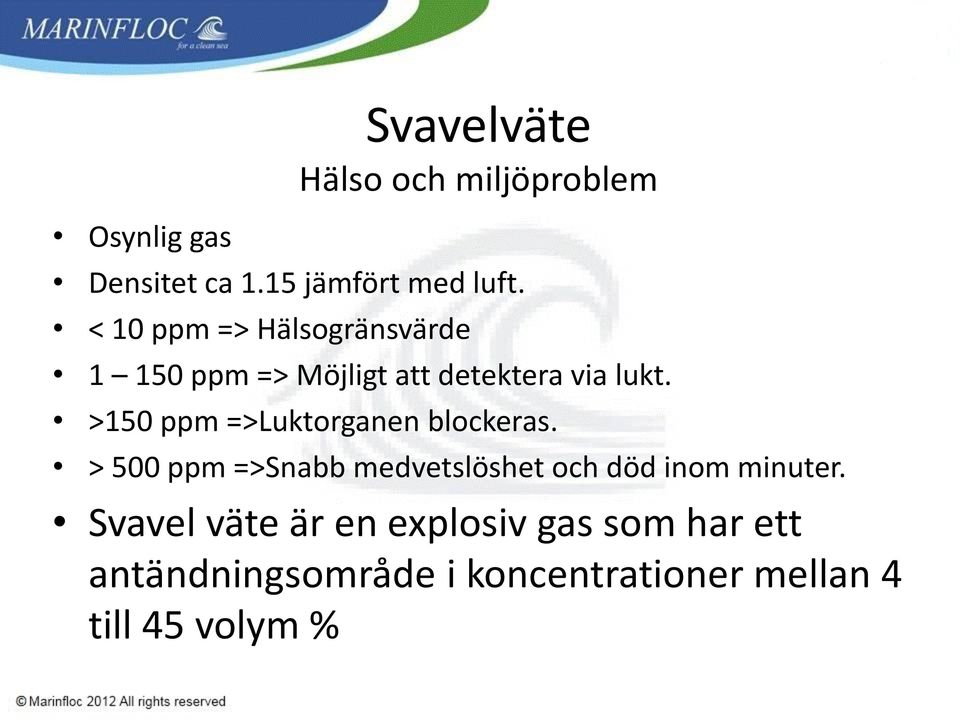 >150 ppm =>Luktorganen blockeras. > 500 ppm =>Snabb medvetslöshet och död inom minuter.