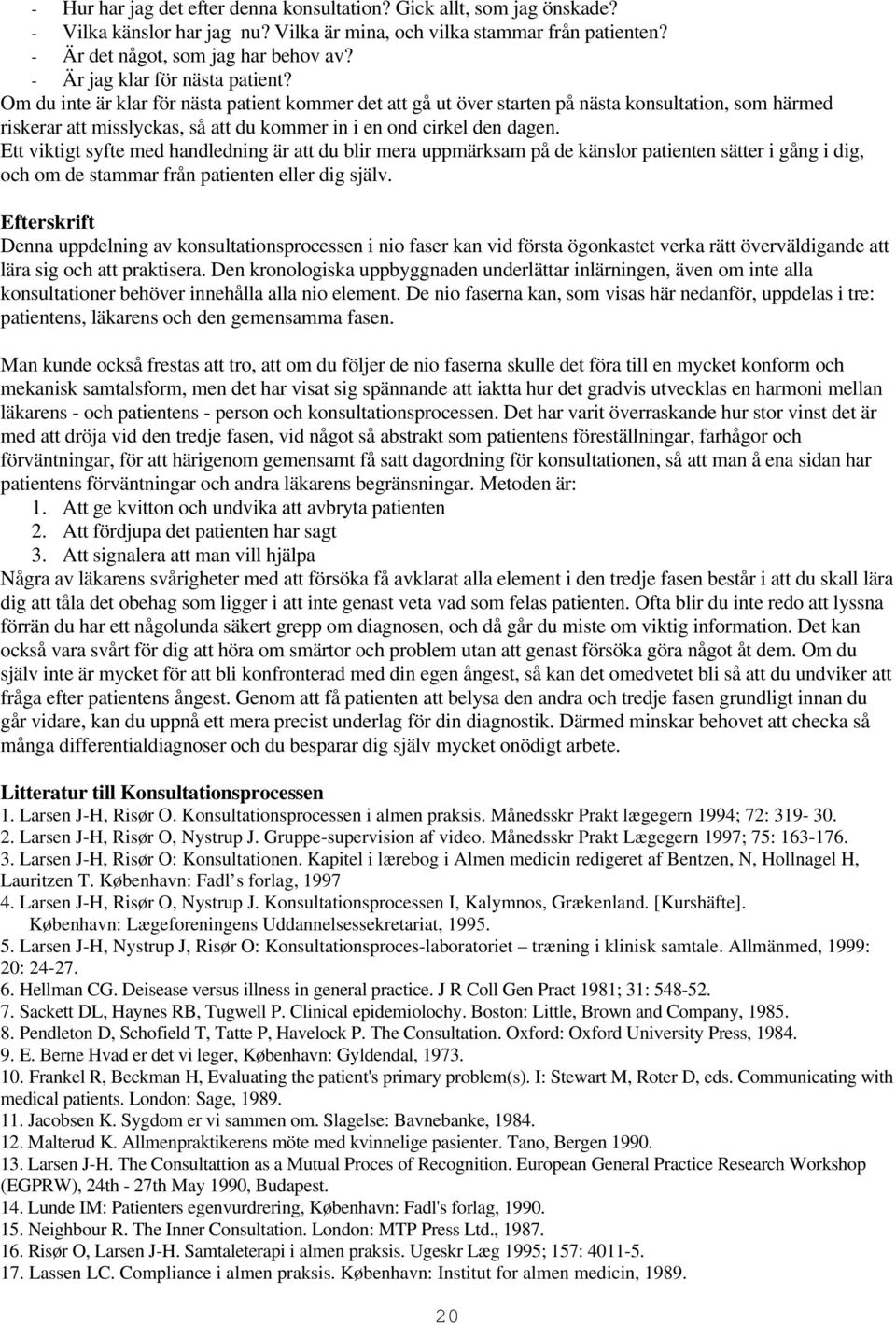 Om du inte är klar för nästa patient kommer det att gå ut över starten på nästa konsultation, som härmed riskerar att misslyckas, så att du kommer in i en ond cirkel den dagen.