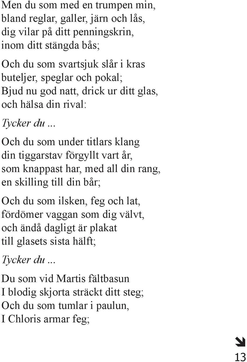 .. Och du som under titlars klang din tiggarstav förgyllt vart år, som knappast har, med all din rang, en skilling till din bår; Och du som ilsken, feg och