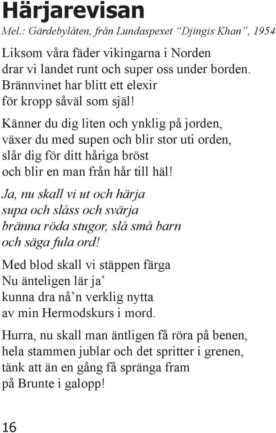 Känner du dig liten och ynklig på jorden, växer du med supen och blir stor uti orden, slår dig för ditt håriga bröst och blir en man från hår till häl!