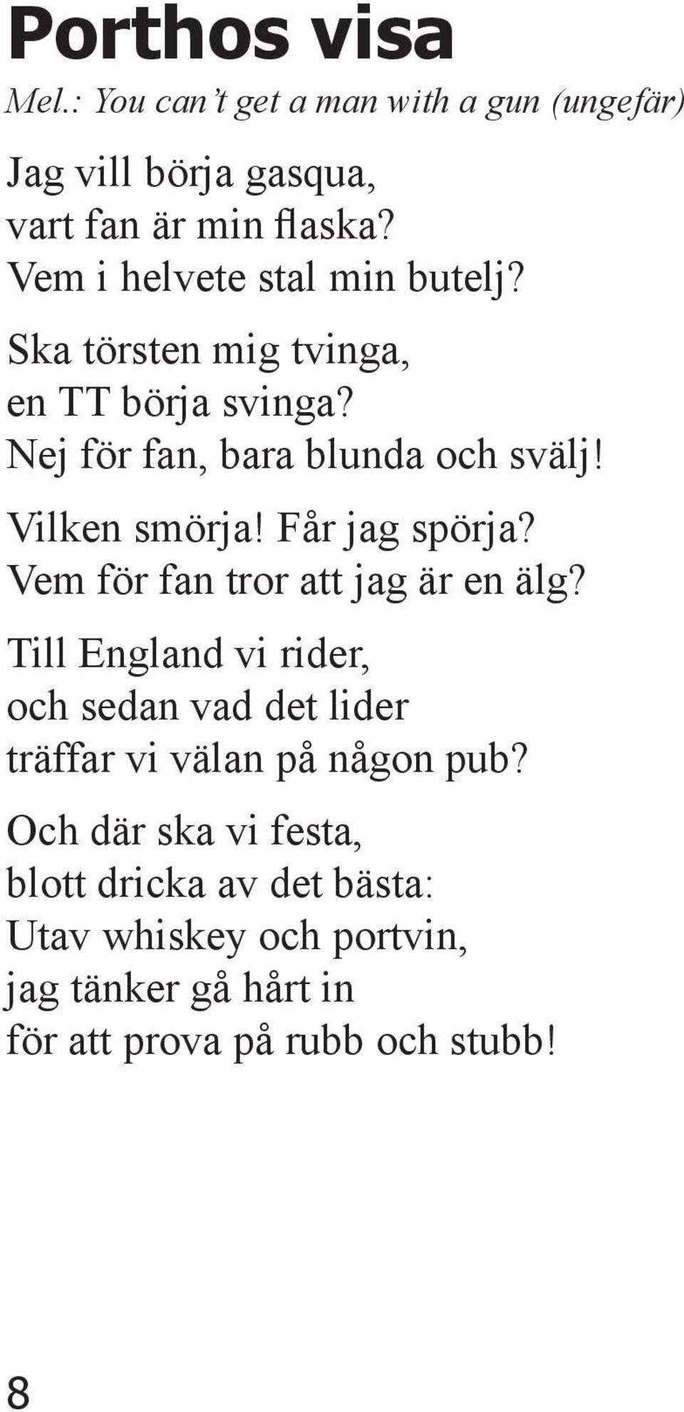 Vilken smörja! Får jag spörja? Vem för fan tror att jag är en älg?