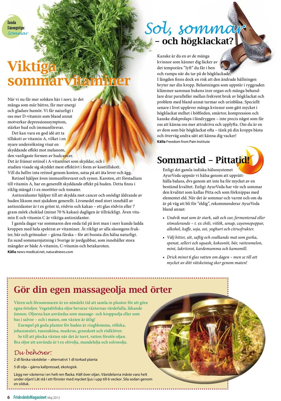 Det kan vara en god idé att ta tillskott av vitamin A, vilket i en nyare undersökning visat en skyddande effekt mot melanom, den vanligaste formen av hudcancer.