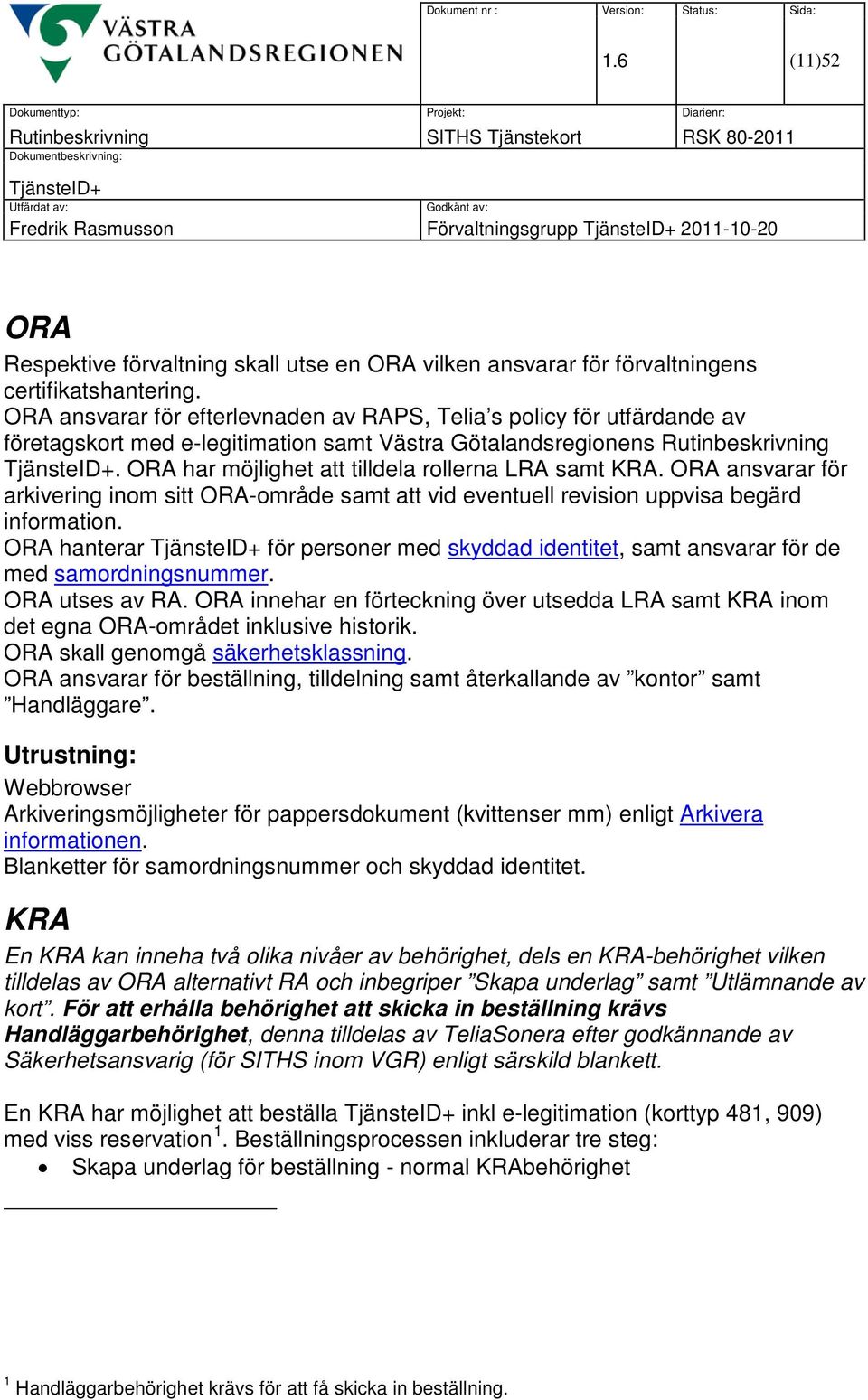 ORA har möjlighet att tilldela rollerna LRA samt KRA. ORA ansvarar för arkivering inom sitt ORA-område samt att vid eventuell revision uppvisa begärd information.