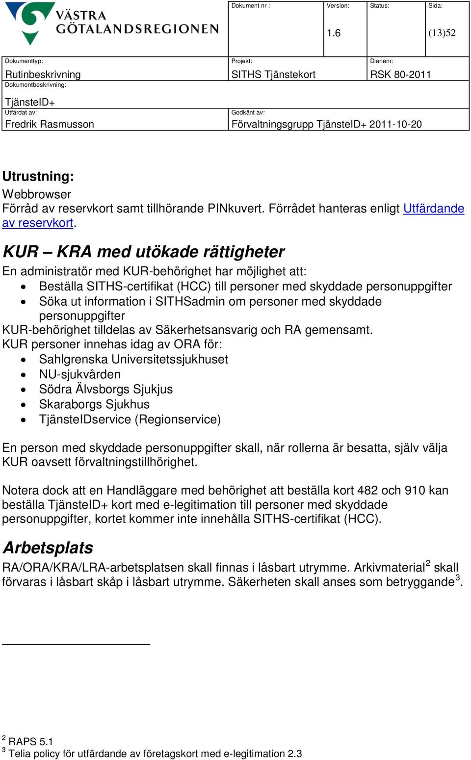 personer med skyddade personuppgifter KUR-behörighet tilldelas av Säkerhetsansvarig och RA gemensamt.