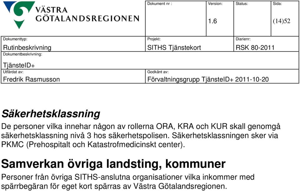 Säkerhetsklassningen sker via PKMC (Prehospitalt och Katastrofmedicinskt center).