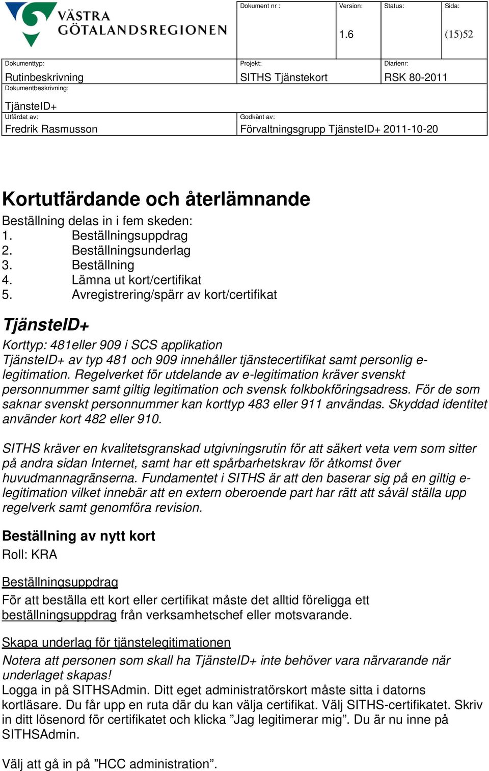 Regelverket för utdelande av e-legitimation kräver svenskt personnummer samt giltig legitimation och svensk folkbokföringsadress.