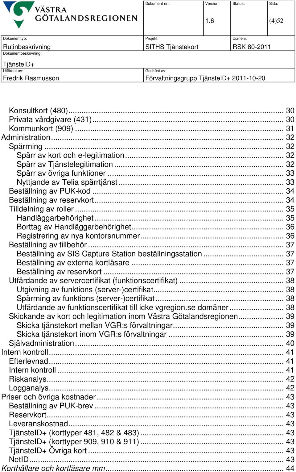 .. 34 Beställning av reservkort... 34 Tilldelning av roller... 35 Handläggarbehörighet... 35 Borttag av Handläggarbehörighet... 36 Registrering av nya kontorsnummer... 36 Beställning av tillbehör.