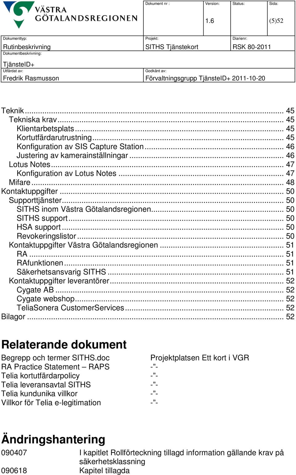 .. 50 SITHS support... 50 HSA support... 50 Revokeringslistor... 50 Kontaktuppgifter Västra Götalandsregionen... 51 RA... 51 RAfunktionen... 51 Säkerhetsansvarig SITHS.