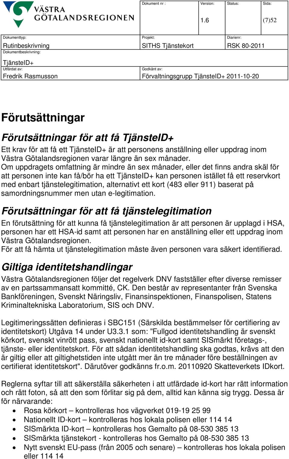 Om uppdragets omfattning är mindre än sex månader, eller det finns andra skäl för att personen inte kan få/bör ha ett kan personen istället få ett reservkort med enbart tjänstelegitimation,