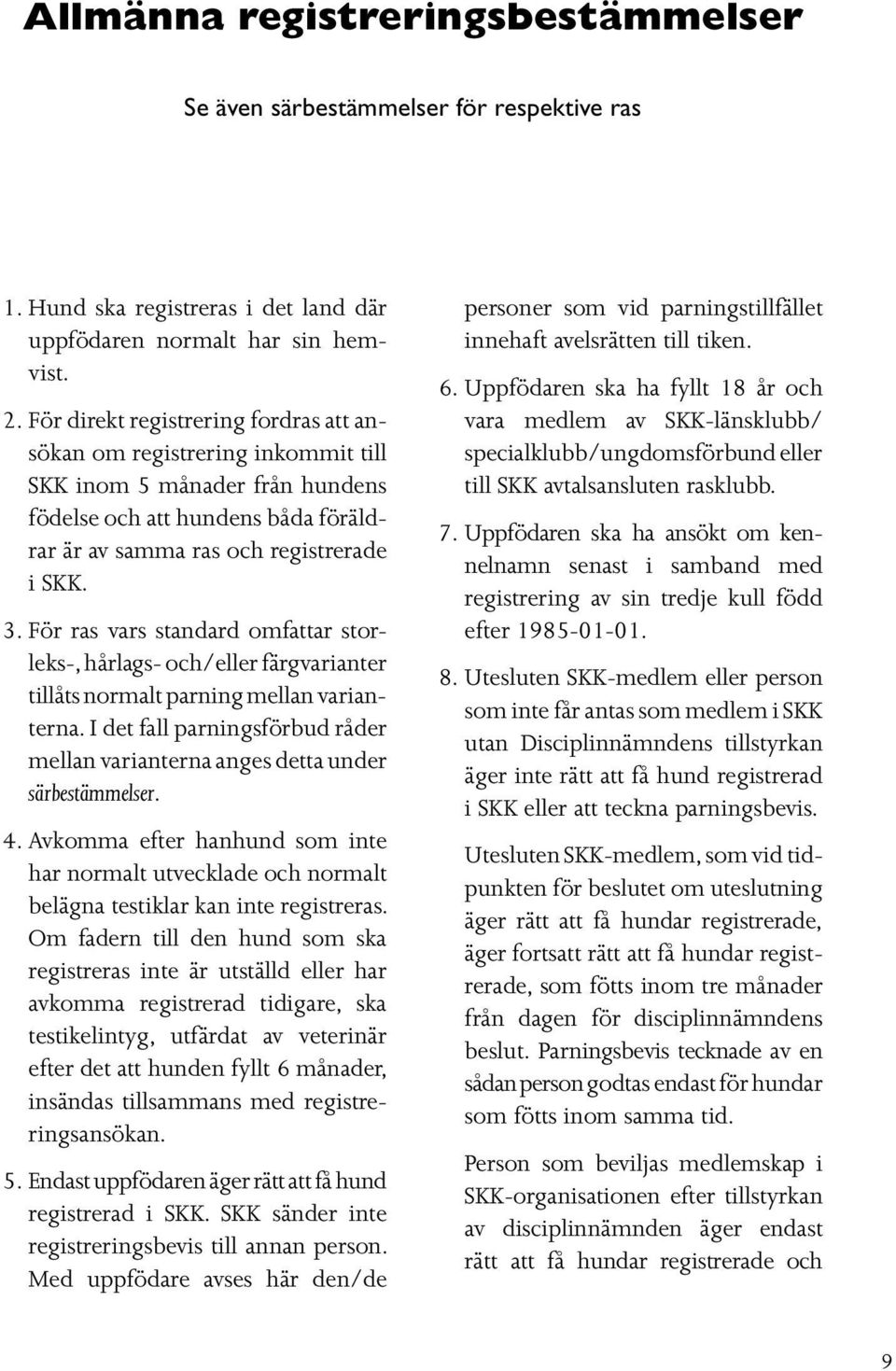 För ras vars standard omfattar storleks-, hårlags- och/eller färgvarianter tillåts normalt parning mellan varianterna.