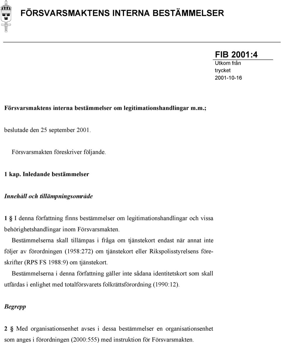 Inledande bestämmelser Innehåll och tillämpningsområde 1 I denna författning finns bestämmelser om legitimationshandlingar och vissa behörighetshandlingar inom Försvarsmakten.