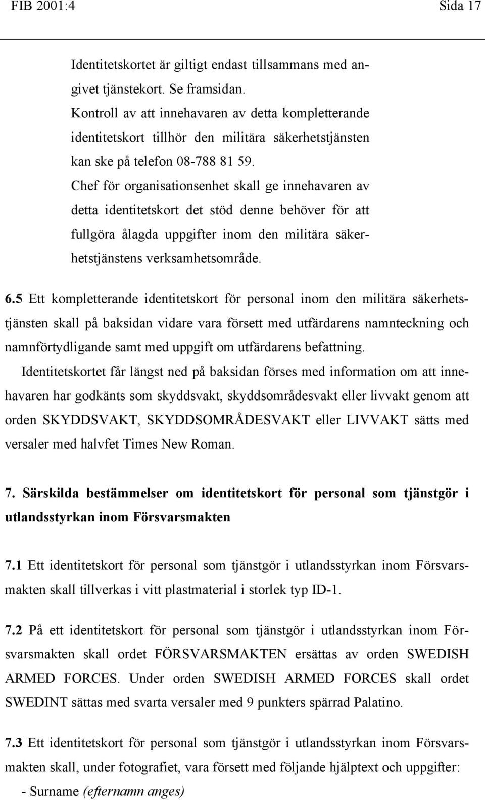 Chef för organisationsenhet skall ge innehavaren av detta identitetskort det stöd denne behöver för att fullgöra ålagda uppgifter inom den militära säkerhetstjänstens verksamhetsområde. 6.