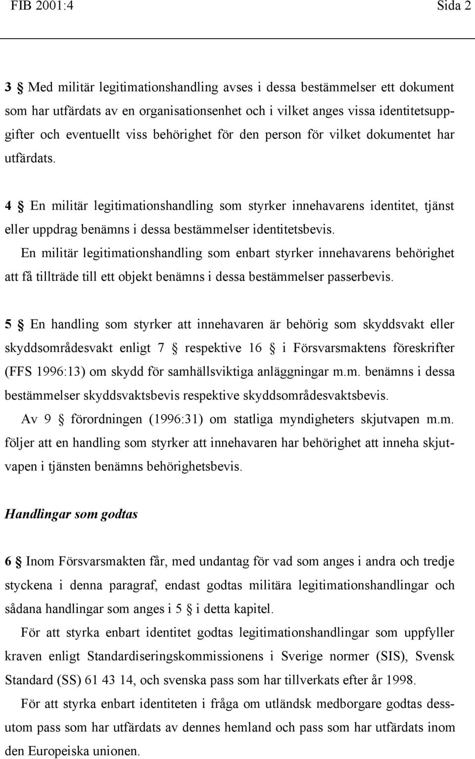 4 En militär legitimationshandling som styrker innehavarens identitet, tjänst eller uppdrag benämns i dessa bestämmelser identitetsbevis.