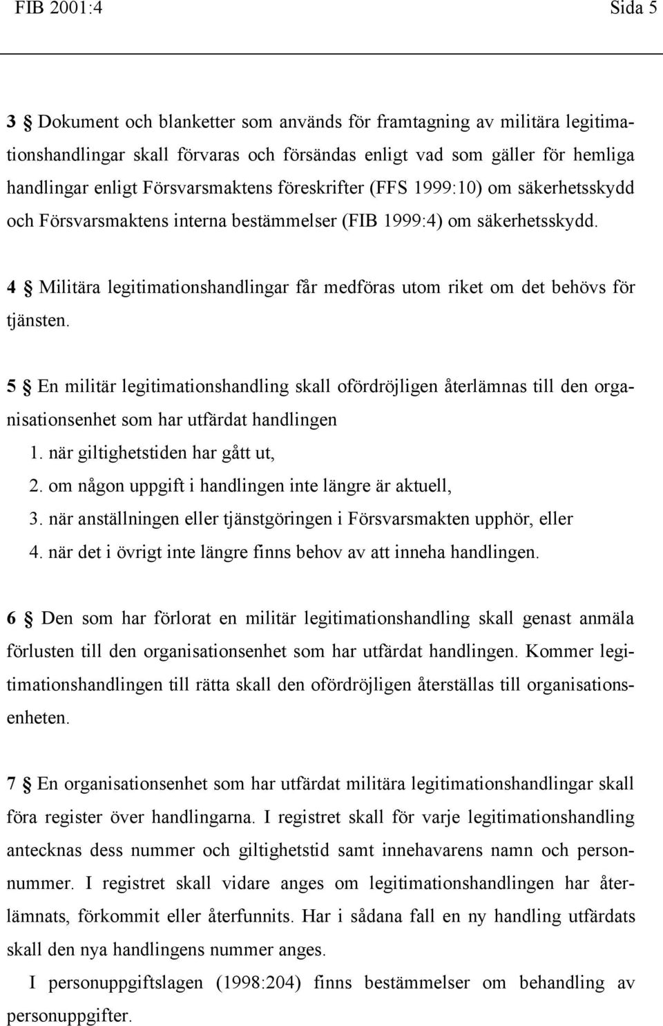 4 Militära legitimationshandlingar får medföras utom riket om det behövs för tjänsten.