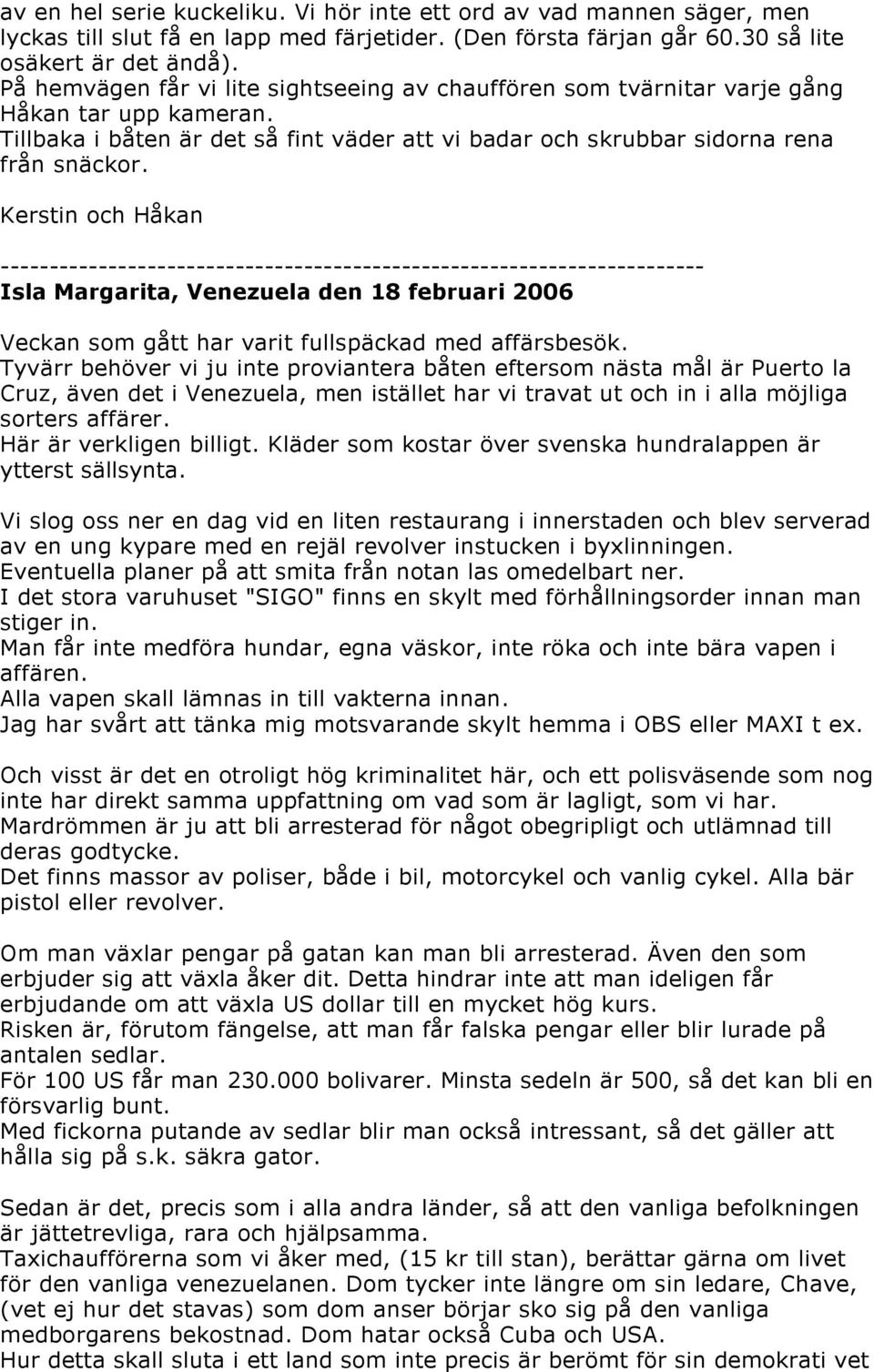 Kerstin och Håkan Isla Margarita, Venezuela den 18 februari 2006 Veckan som gått har varit fullspäckad med affärsbesök.