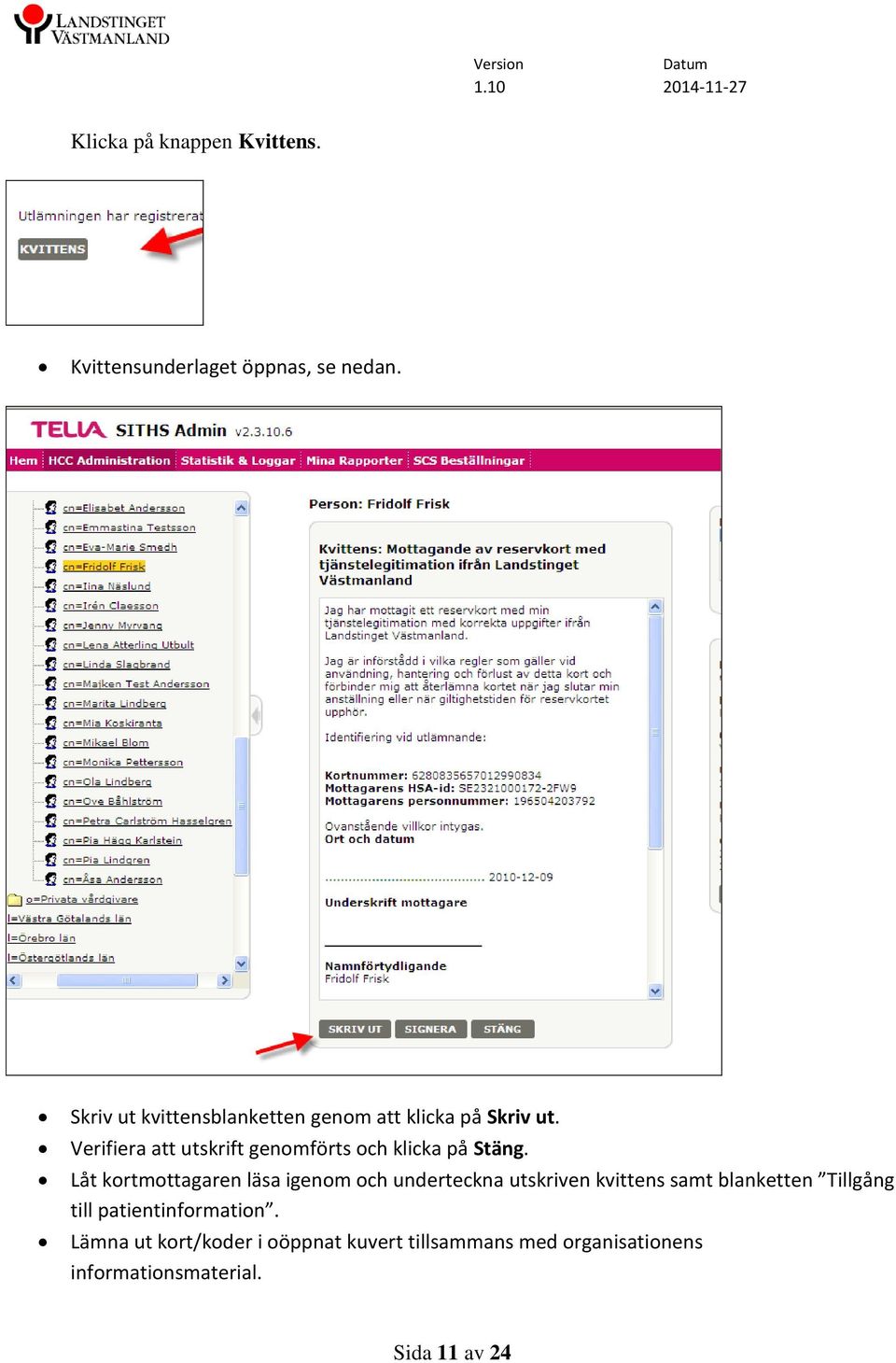 Verifiera att utskrift genomförts och klicka på Stäng.