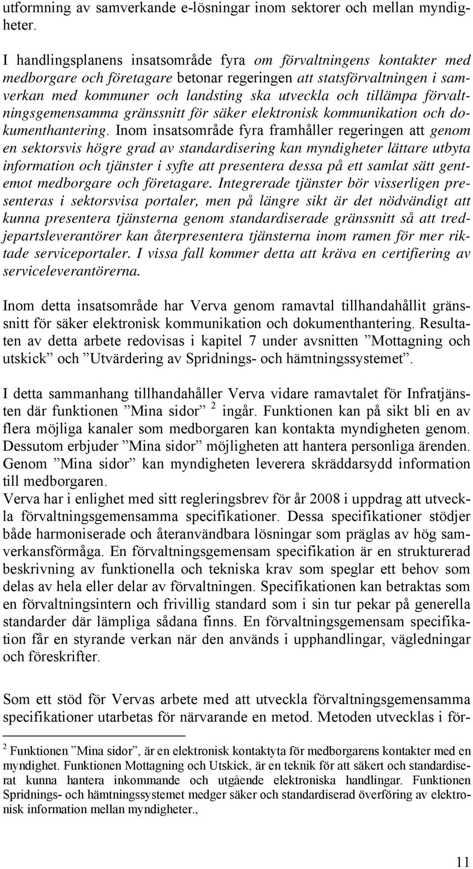 tillämpa förvaltningsgemensamma gränssnitt för säker elektronisk kommunikation och dokumenthantering.