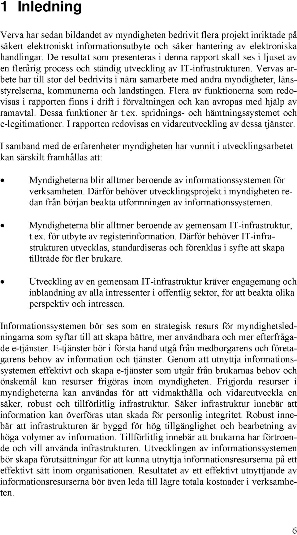 Vervas arbete har till stor del bedrivits i nära samarbete med andra myndigheter, länsstyrelserna, kommunerna och landstingen.