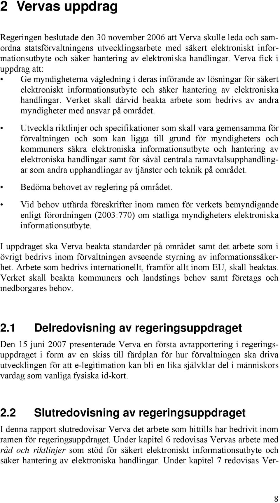 Verket skall därvid beakta arbete som bedrivs av andra myndigheter med ansvar på området.